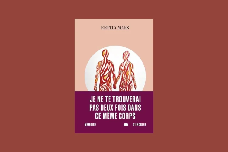 Je ne te trouverai pas deux fois dans ce même corps : le corps comme dernier territoire chez Kettly Mars 🖋️ Article